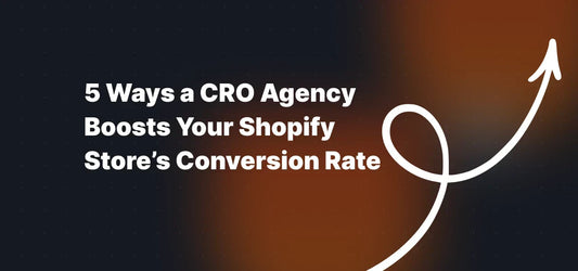 5 Ways a CRO Agency Boosts Your Shopify Store’s Conversion Rate