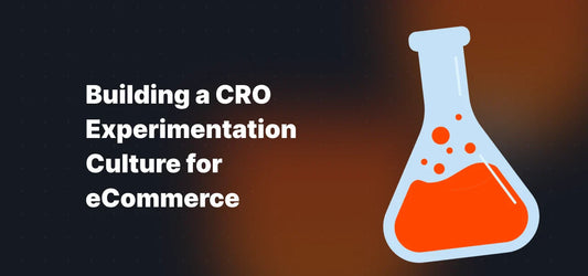 Building a CRO Experimentation Culture for eCommerce