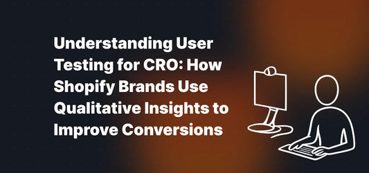 Understanding User Testing for CRO: How Shopify Brands Use Qualitative Insights to Improve Conversions